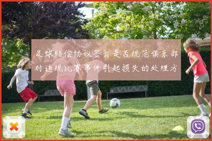 足球赔偿协议签订是否规范俱乐部对违规比赛事件引起损失的处理方式