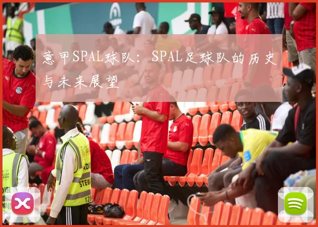 意甲SPAL球队：SPAL足球队的历史与未来展望