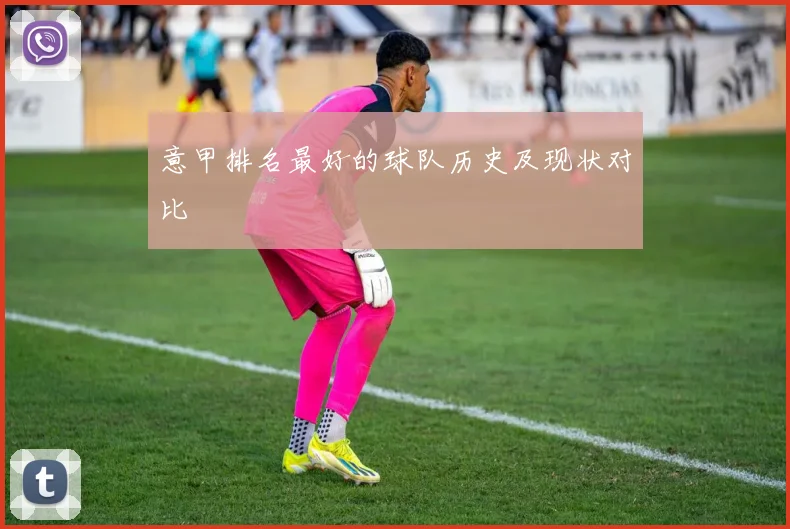 意甲排名最好的球队历史及现状对比