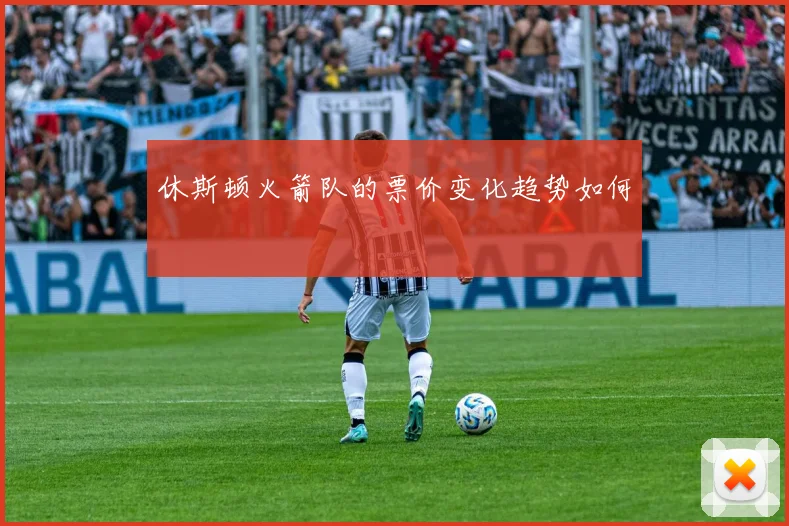 休斯顿火箭队的票价变化趋势如何