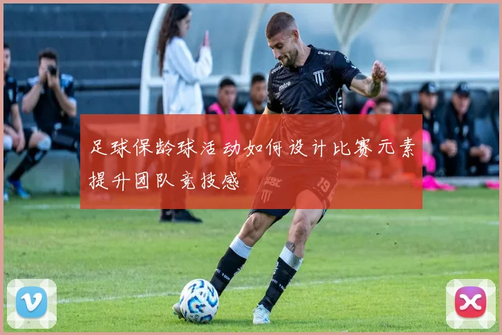 足球保龄球活动如何设计比赛元素提升团队竞技感